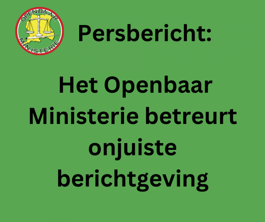 Persbericht: Het OM betreurt onjuiste berichtgeving